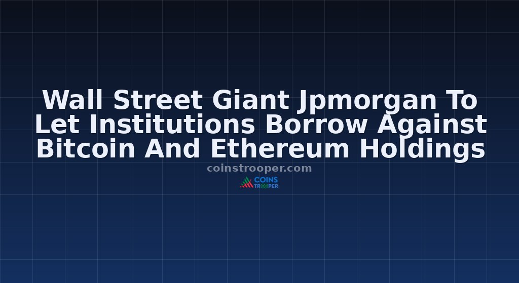 Wall Street Giant Jpmorgan To Let Institutions Borrow Against Bitcoin And Ethereum Holdings