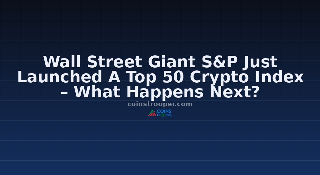 Wall Street Giant S&P Just Launched A Top 50 Crypto Index – What Happens Next?