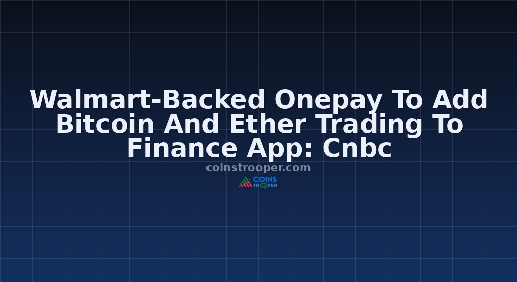 Walmart-Backed Onepay To Add Bitcoin And Ether Trading To Finance App: Cnbc
