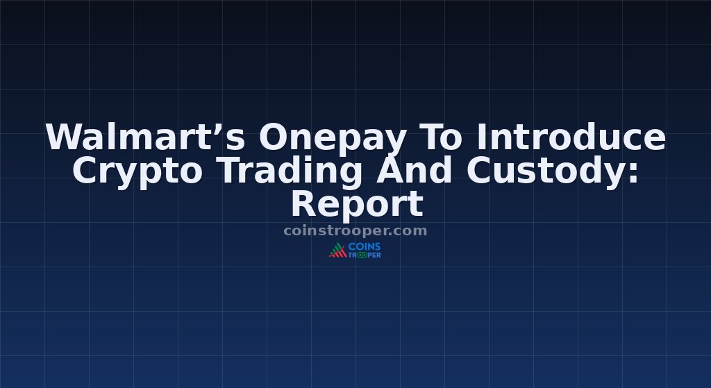 Walmart’s Onepay To Introduce Crypto Trading And Custody: Report