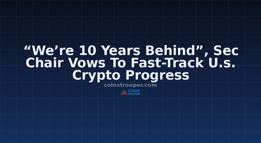 “We’re 10 Years Behind”, Sec Chair Vows To Fast-Track U.s. Crypto Progress
