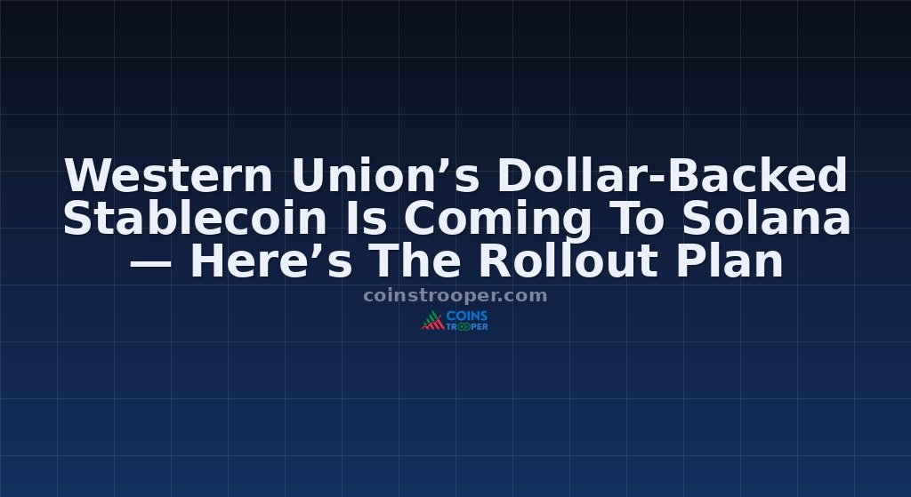 Western Union’s Dollar-Backed Stablecoin Is Coming To Solana — Here’s The Rollout Plan