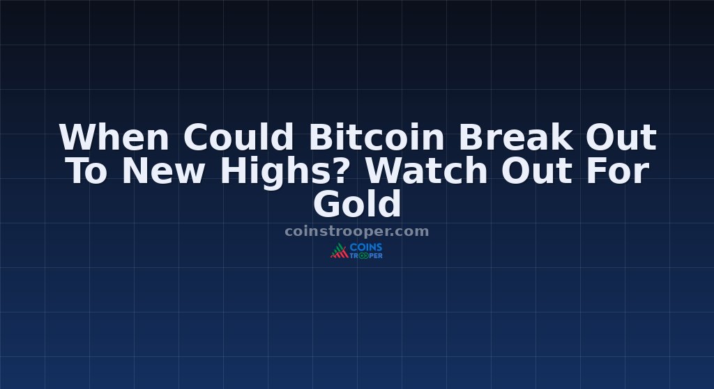 When Could Bitcoin Break Out To New Highs? Watch Out For Gold