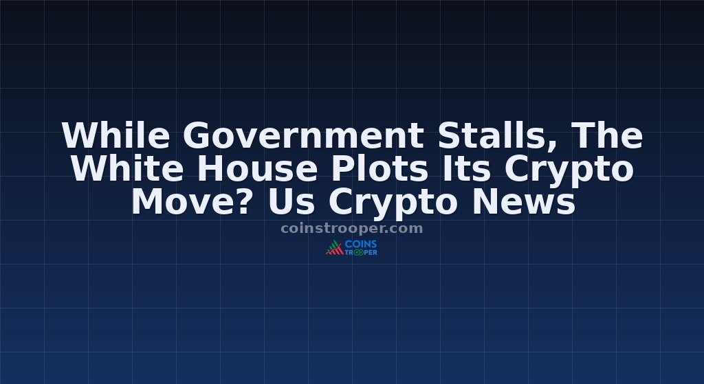 While Government Stalls, The White House Plots Its Crypto Move? Us Crypto News