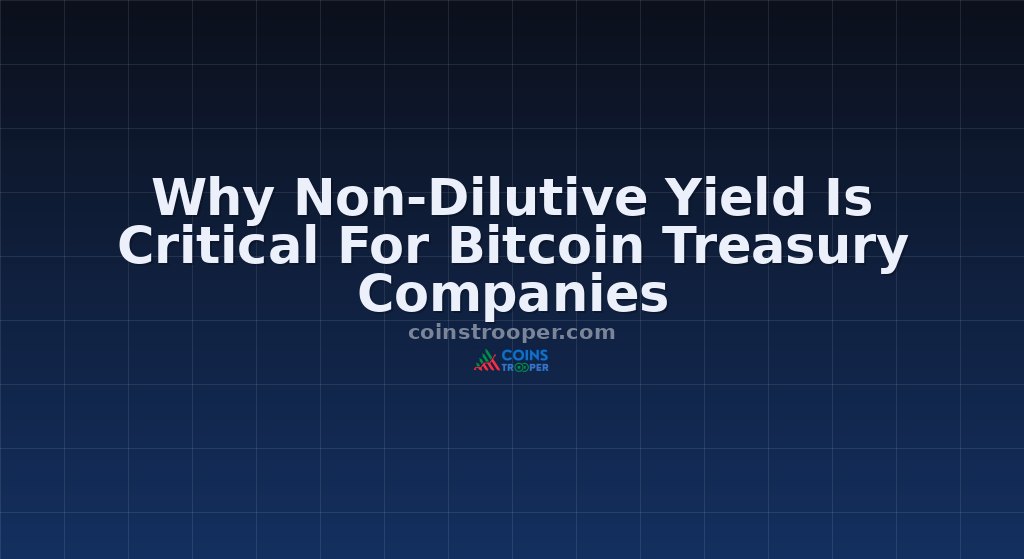 Why Non-Dilutive Yield Is Critical For Bitcoin Treasury Companies