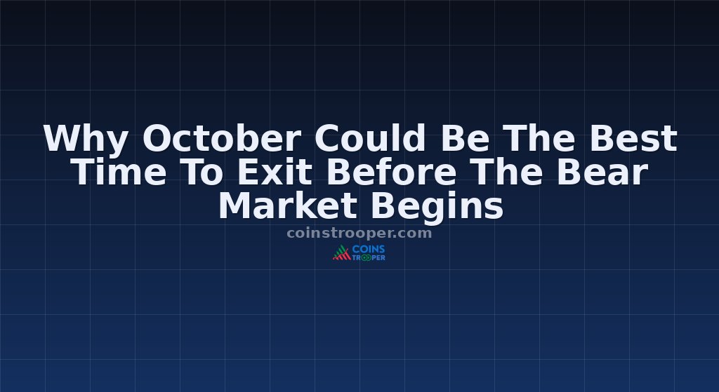 Why October Could Be The Best Time To Exit Before The Bear Market Begins