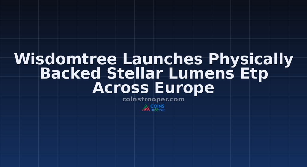 Wisdomtree Launches Physically Backed Stellar Lumens Etp Across Europe
