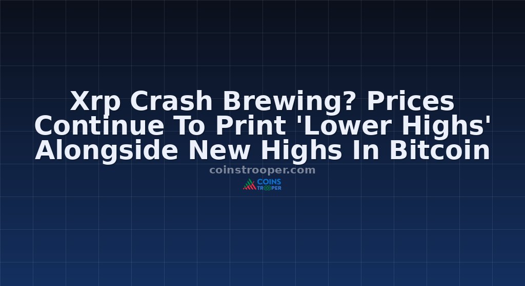 Xrp Crash Brewing? Prices Continue To Print 'Lower Highs' Alongside New Highs In Bitcoin