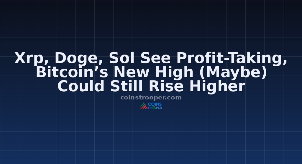 Xrp, Doge, Sol See Profit-Taking, Bitcoin’s New High (Maybe) Could Still Rise Higher