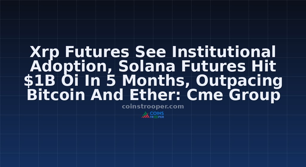 Xrp Futures See Institutional Adoption, Solana Futures Hit $1B Oi In 5 Months, Outpacing Bitcoin And Ether: Cme Group