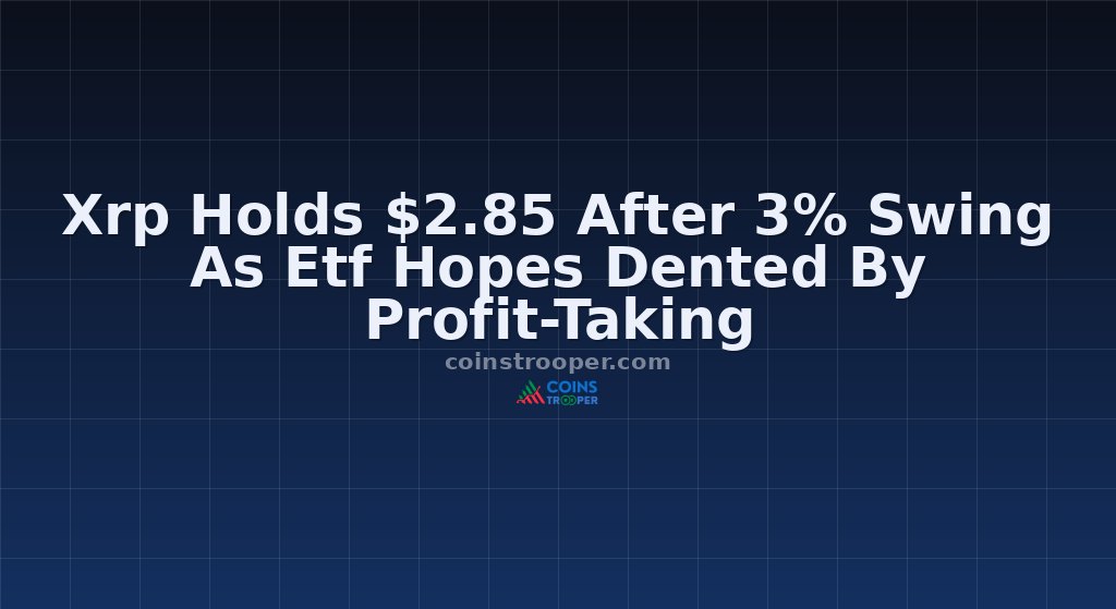 Xrp Holds $2.85 After 3% Swing As Etf Hopes Dented By Profit-Taking
