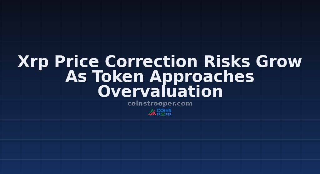 Xrp Price Correction Risks Grow As Token Approaches Overvaluation