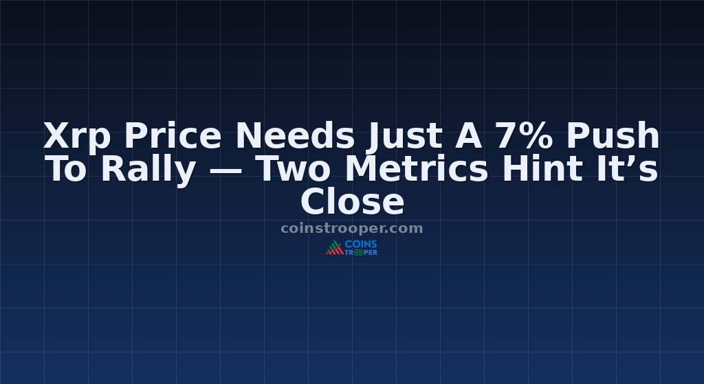 Xrp Price Needs Just A 7% Push To Rally — Two Metrics Hint It’s Close