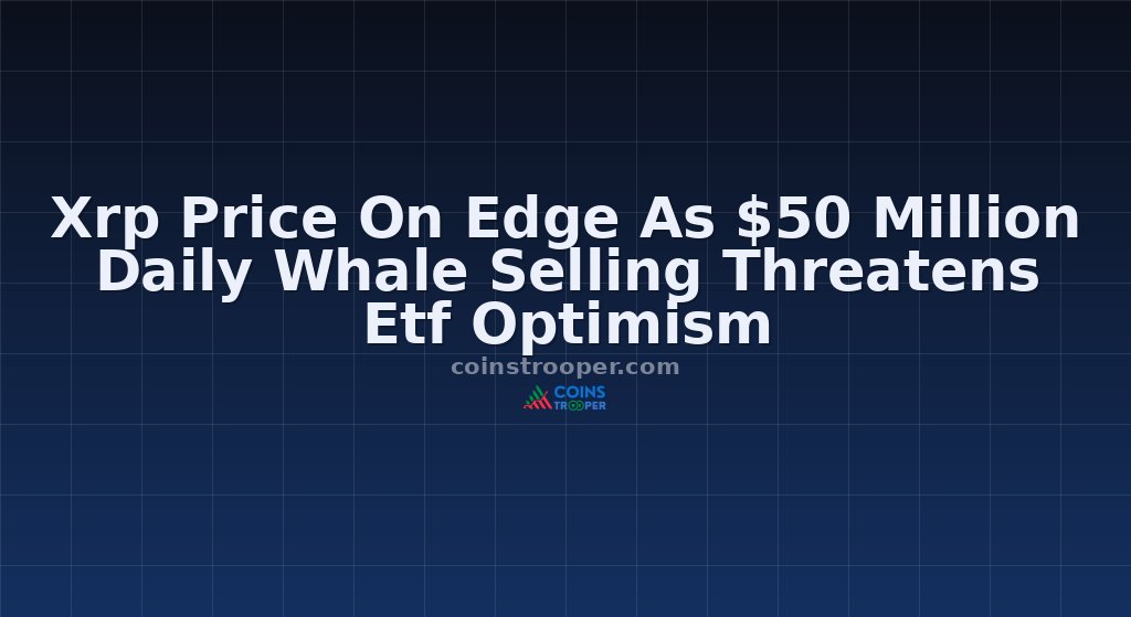 Xrp Price On Edge As $50 Million Daily Whale Selling Threatens Etf Optimism