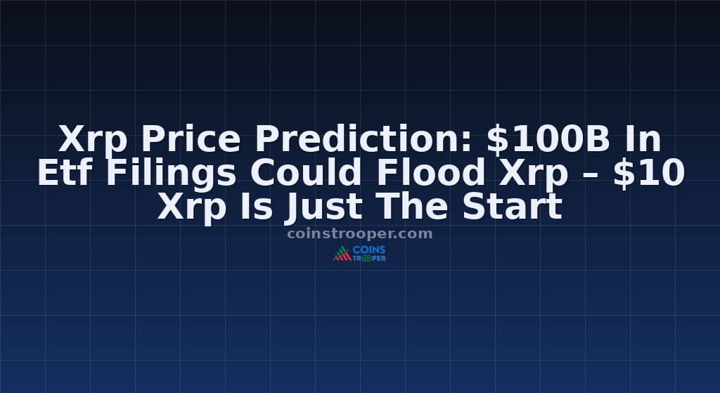 Xrp Price Prediction: $100B In Etf Filings Could Flood Xrp – $10 Xrp Is Just The Start 