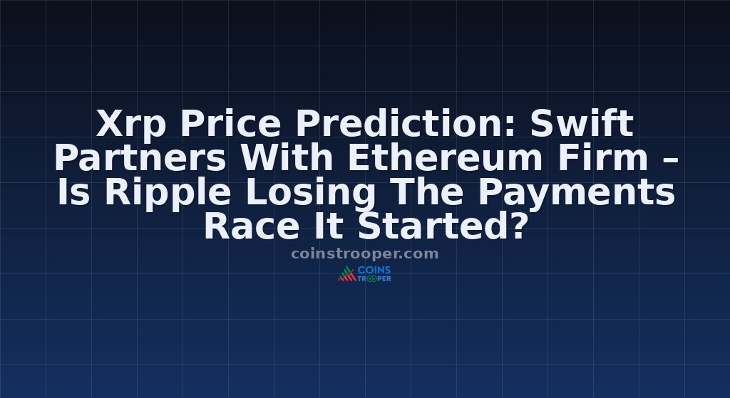 Xrp Price Prediction: Swift Partners With Ethereum Firm – Is Ripple Losing The Payments Race It Started?