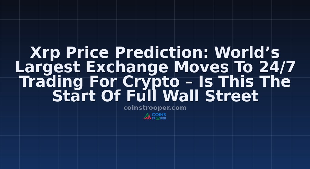 Xrp Price Prediction: World’s Largest Exchange Moves To 24/7 Trading For Crypto – Is This The Start Of Full Wall Street Adoption?