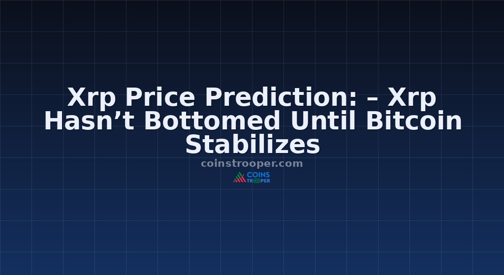 Xrp Price Prediction: – Xrp Hasn’t Bottomed Until Bitcoin Stabilizes