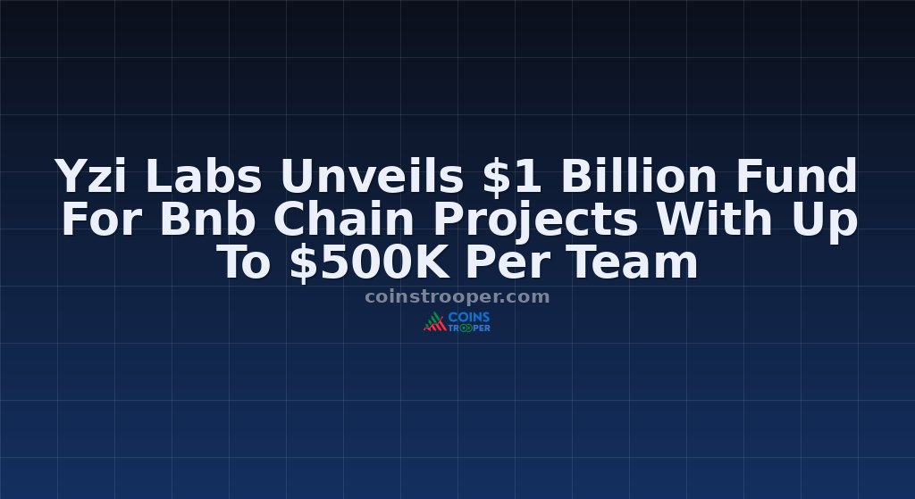 Yzi Labs Unveils $1 Billion Fund For Bnb Chain Projects With Up To $500K Per Team
