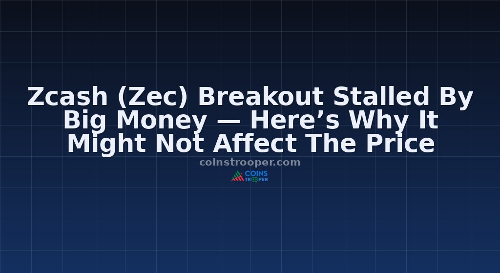 Zcash (Zec) Breakout Stalled By Big Money — Here’s Why It Might Not Affect The Price