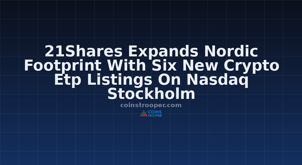 21Shares Expands Nordic Footprint With Six New Crypto Etp Listings On Nasdaq Stockholm
