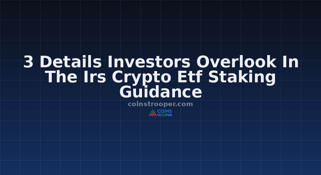 3 Details Investors Overlook In The Irs Crypto Etf Staking Guidance