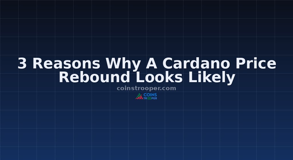 3 Reasons Why A Cardano Price Rebound Looks Likely