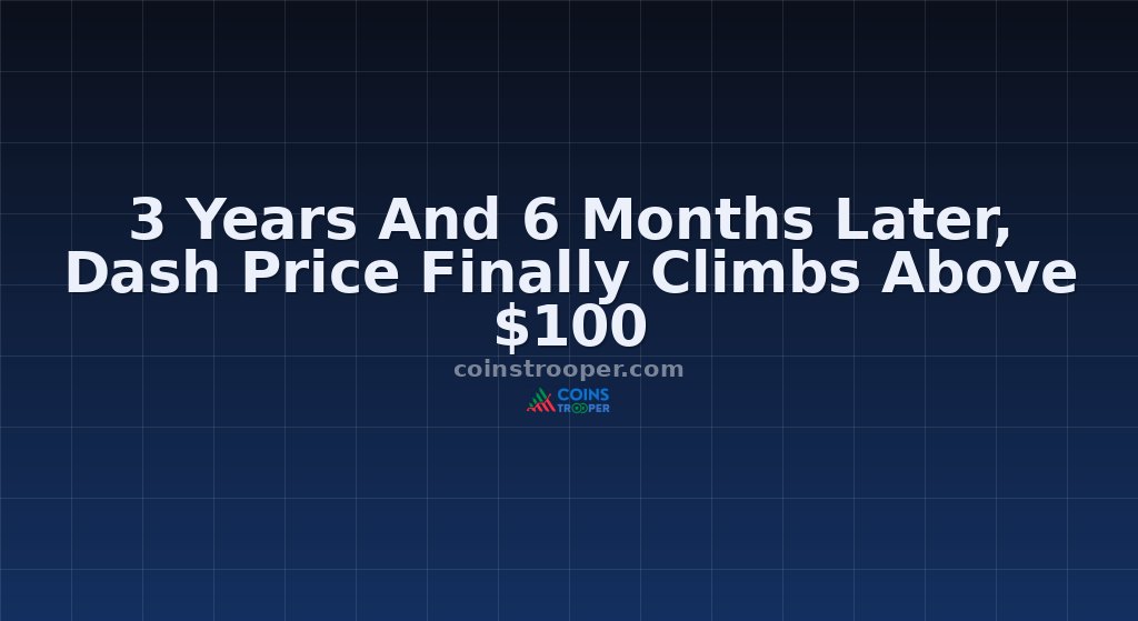 3 Years And 6 Months Later, Dash Price Finally Climbs Above $100