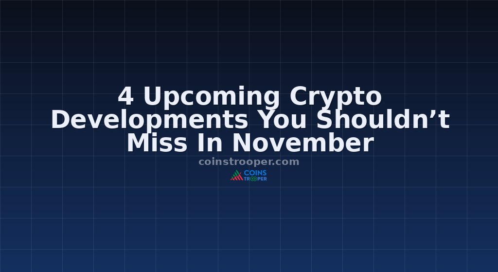 4 Upcoming Crypto Developments You Shouldn’t Miss In November