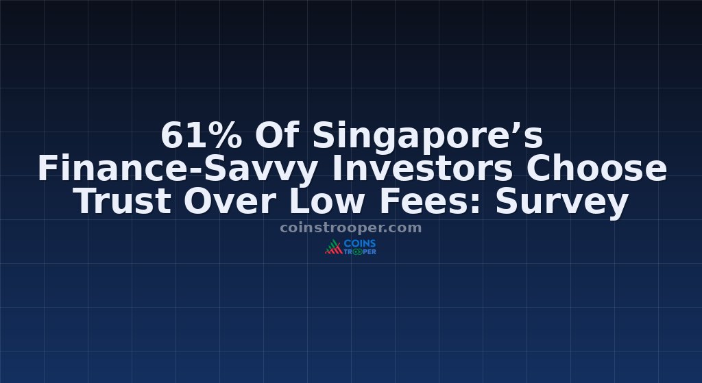 61% Of Singapore’s Finance-Savvy Investors Choose Trust Over Low Fees: Survey