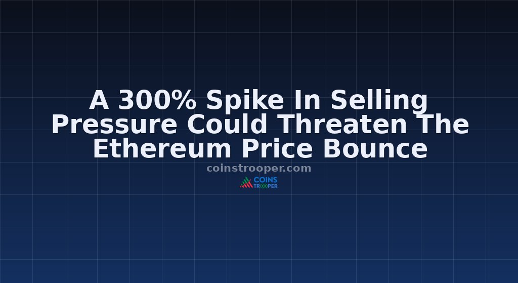 A 300% Spike In Selling Pressure Could Threaten The Ethereum Price Bounce