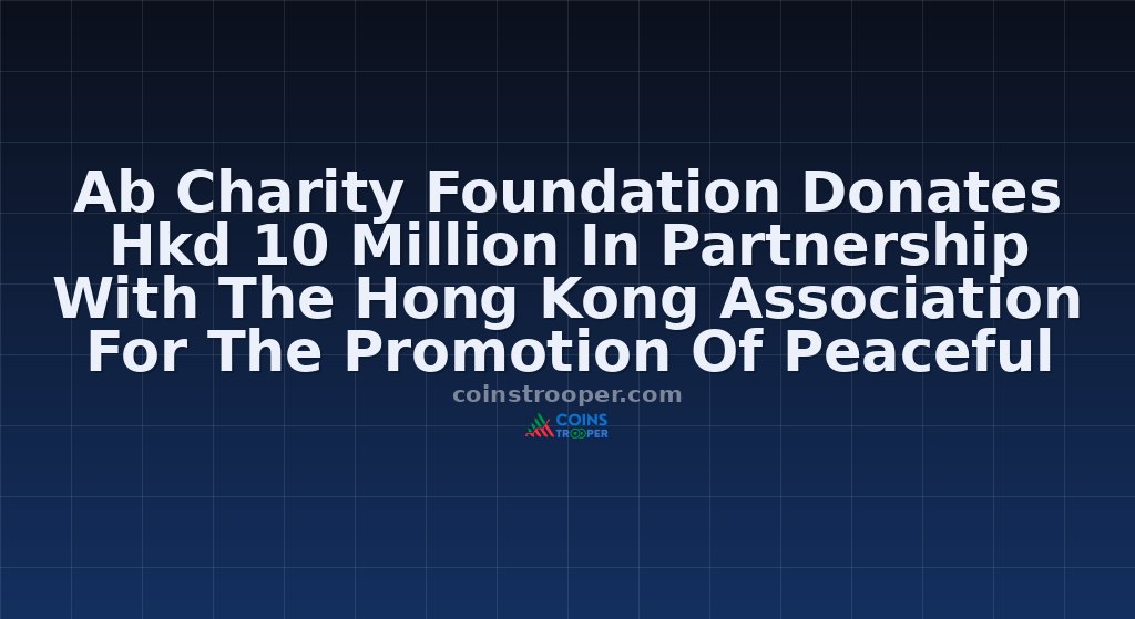Ab Charity Foundation Donates Hkd 10 Million In Partnership With The Hong Kong Association For The Promotion Of Peaceful Reunification Of China To Uphold The “Lion Rock Spirit”
