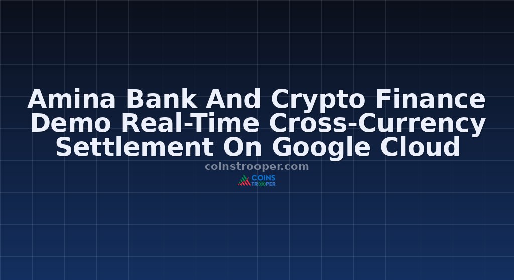 Amina Bank And Crypto Finance Demo Real-Time Cross-Currency Settlement On Google Cloud