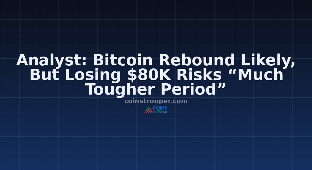 Analyst: Bitcoin Rebound Likely, But Losing $80K Risks “Much Tougher Period”