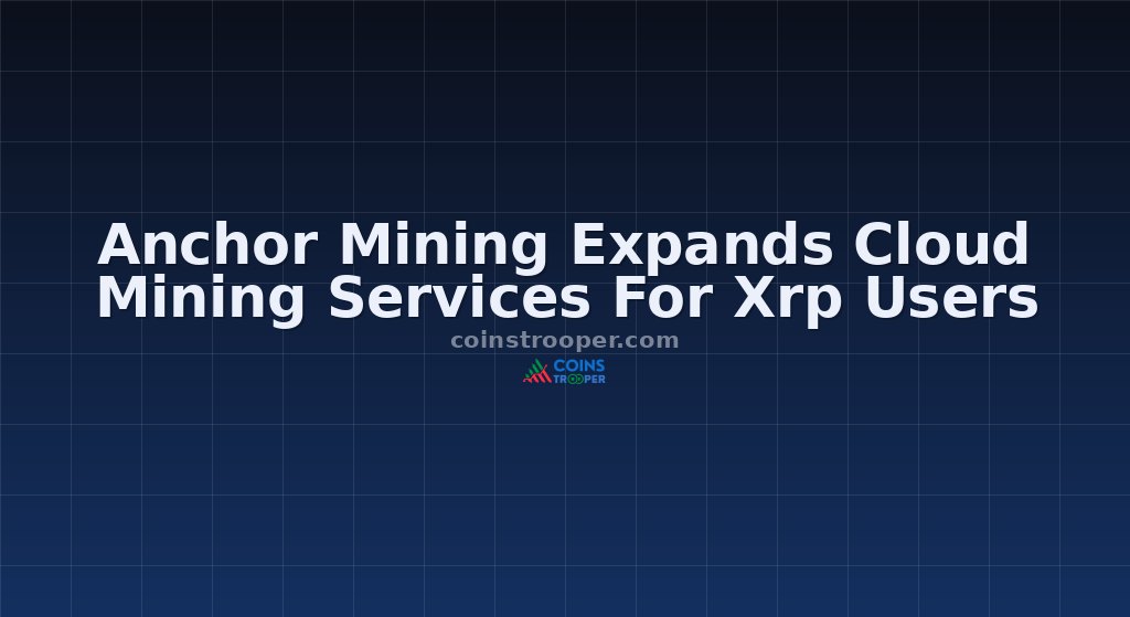 Anchor Mining Expands Cloud Mining Services For Xrp Users