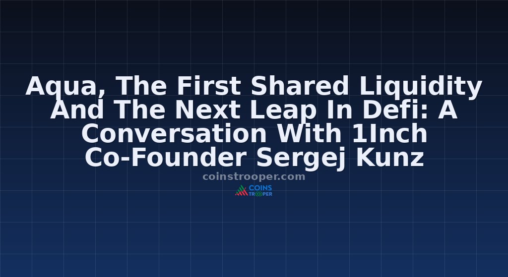 Aqua, The First Shared Liquidity And The Next Leap In Defi: A Conversation With 1Inch Co-Founder Sergej Kunz