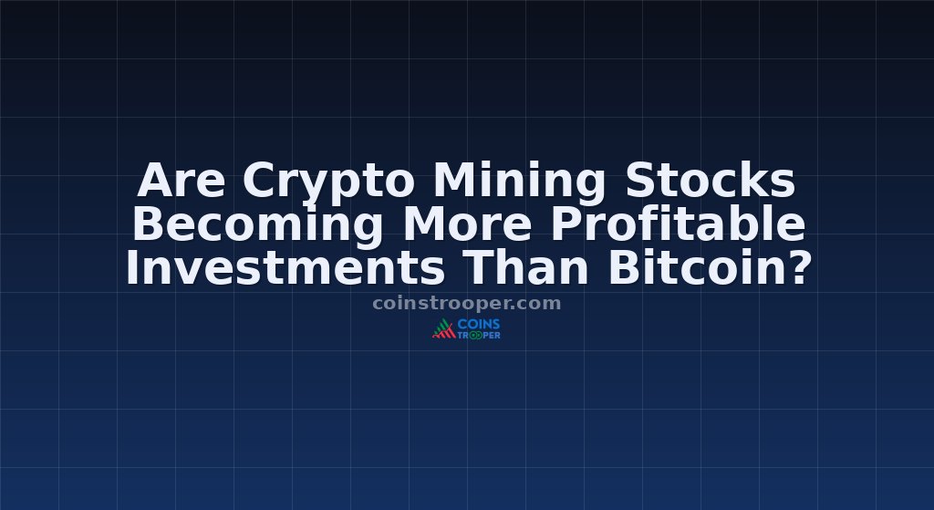 Are Crypto Mining Stocks Becoming More Profitable Investments Than Bitcoin?