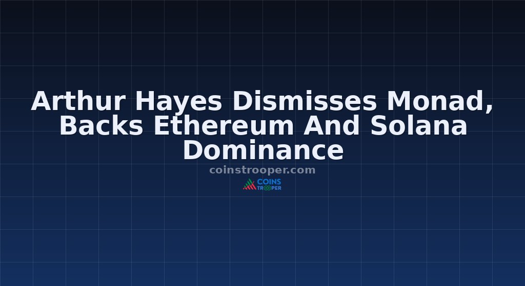 Arthur Hayes Dismisses Monad, Backs Ethereum And Solana Dominance