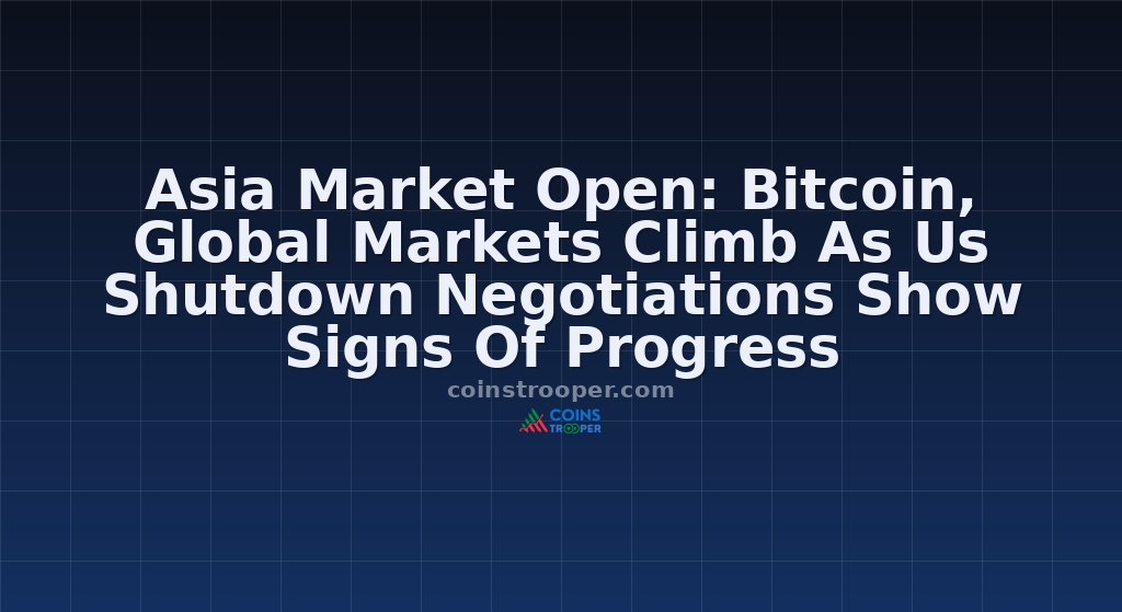 Asia Market Open: Bitcoin, Global Markets Climb As Us Shutdown Negotiations Show Signs Of Progress