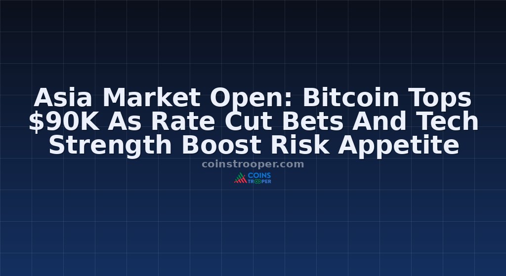 Asia Market Open: Bitcoin Tops $90K As Rate Cut Bets And Tech Strength Boost Risk Appetite