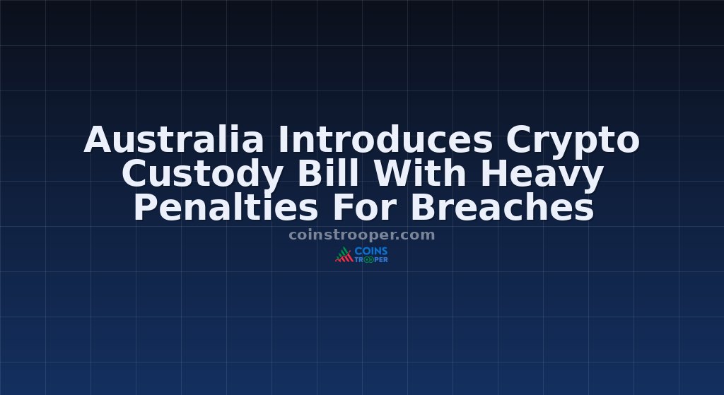 Australia Introduces Crypto Custody Bill With Heavy Penalties For Breaches