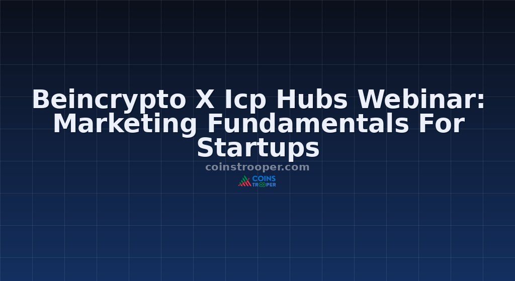 Beincrypto X Icp Hubs Webinar: Marketing Fundamentals For Startups