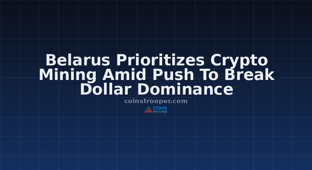 Belarus Prioritizes Crypto Mining Amid Push To Break Dollar Dominance