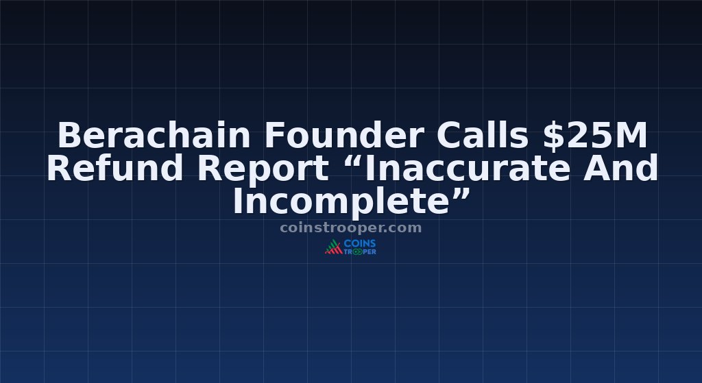 Berachain Founder Calls $25M Refund Report “Inaccurate And Incomplete”