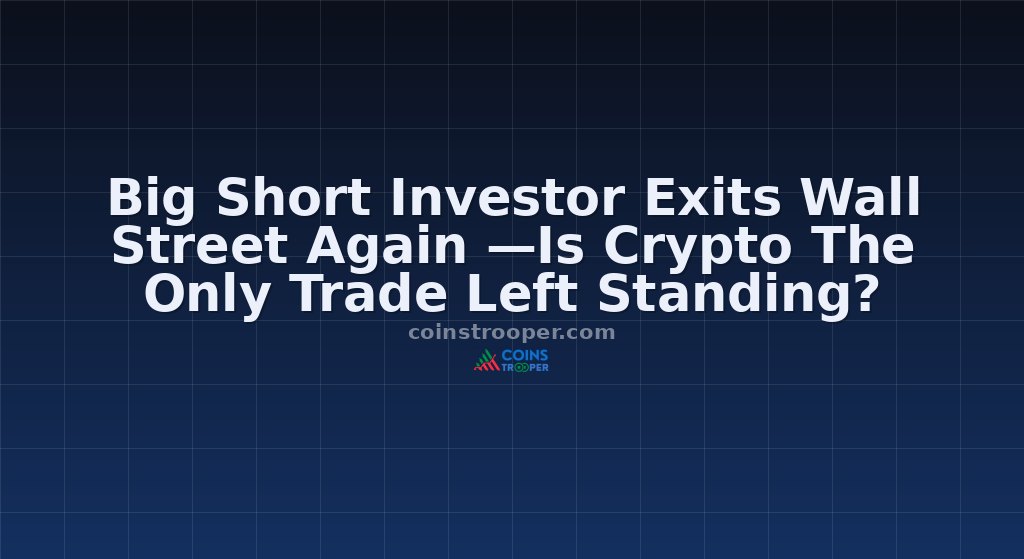 Big Short Investor Exits Wall Street Again —Is Crypto The Only Trade Left Standing?