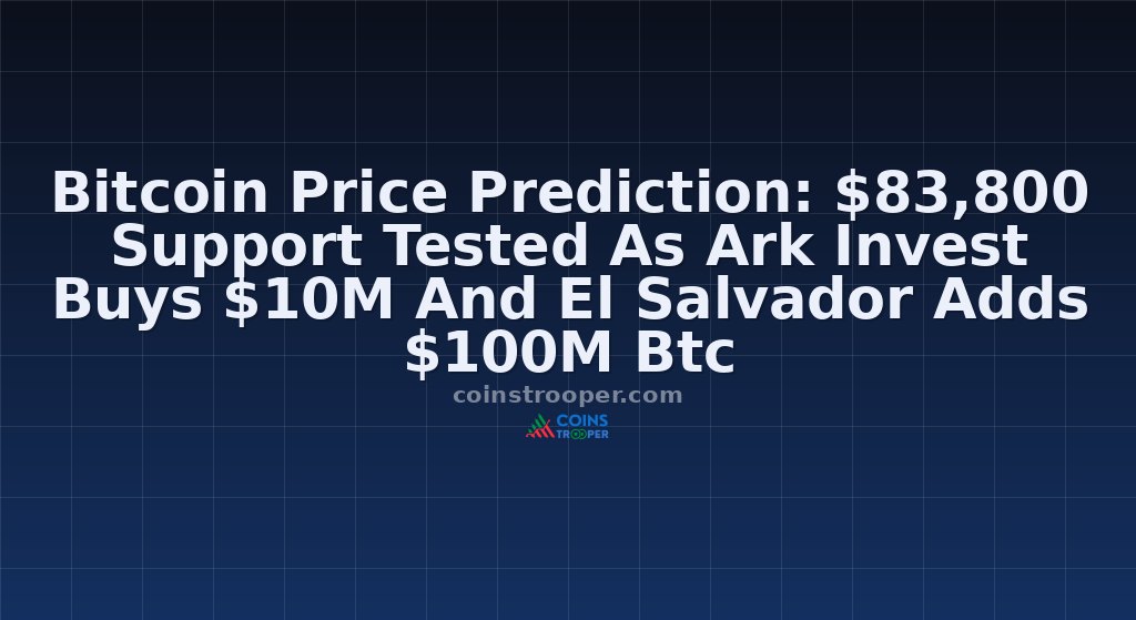Bitcoin Price Prediction: $83,800 Support Tested As Ark Invest Buys $10M And El Salvador Adds $100M Btc