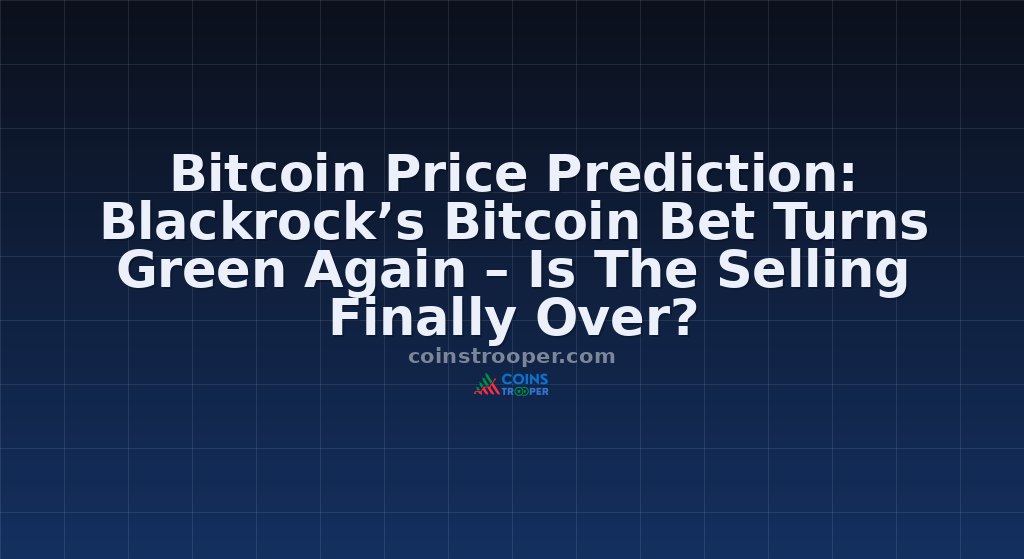 Bitcoin Price Prediction: Blackrock’s Bitcoin Bet Turns Green Again – Is The Selling Finally Over?