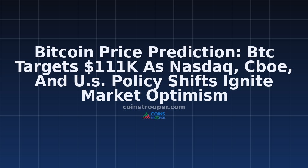 Bitcoin Price Prediction: Btc Targets $111K As Nasdaq, Cboe, And U.s. Policy Shifts Ignite Market Optimism