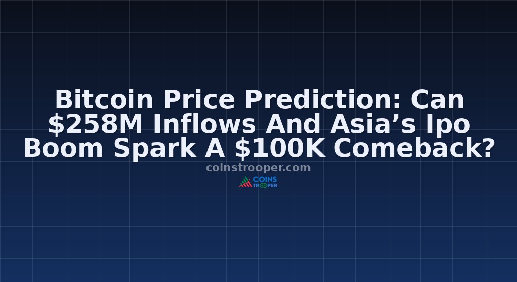 Bitcoin Price Prediction: Can $258M Inflows And Asia’s Ipo Boom Spark A $100K Comeback?
