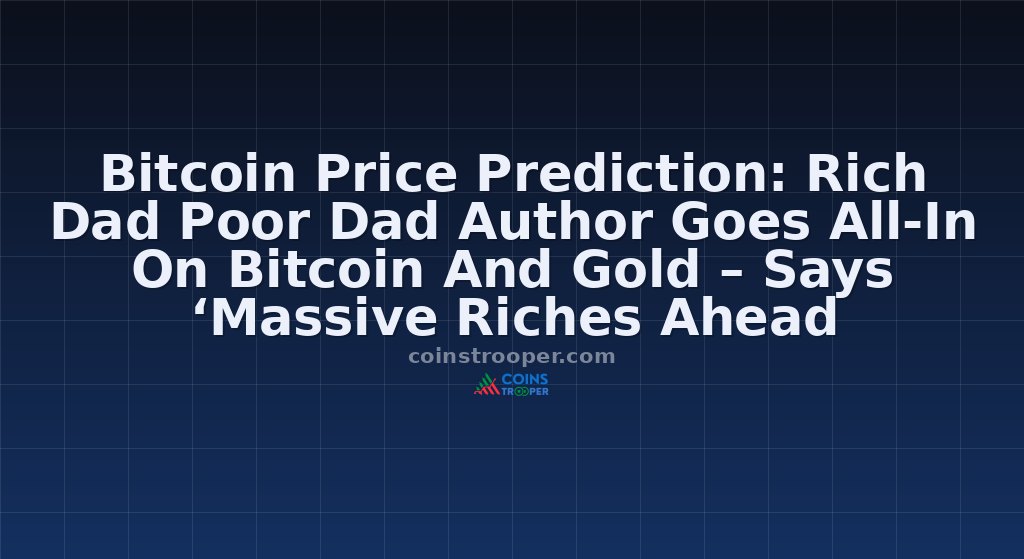 Bitcoin Price Prediction: Rich Dad Poor Dad Author Goes All-In On Bitcoin And Gold – Says ‘Massive Riches Ahead